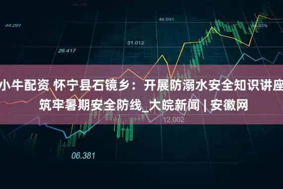 小牛配资 怀宁县石镜乡：开展防溺水安全知识讲座 筑牢暑期安全防线_大皖新闻 | 安徽网