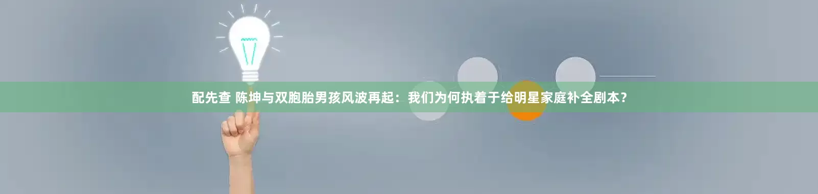 配先查 陈坤与双胞胎男孩风波再起：我们为何执着于给明星家庭补全剧本？